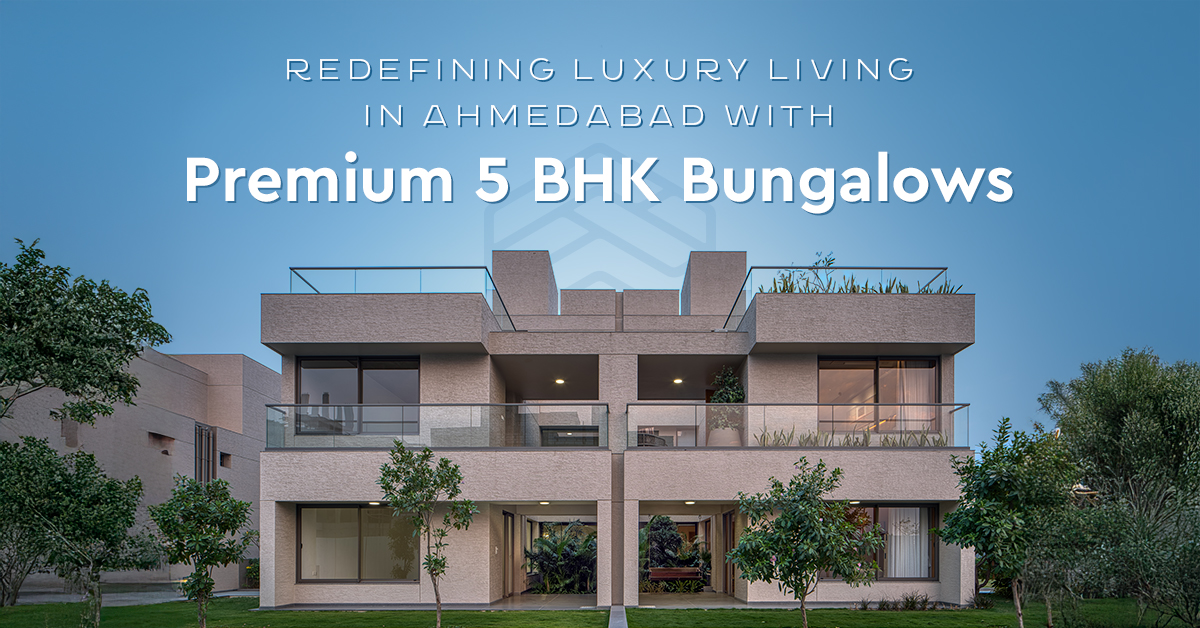Redefining Luxury Living in Ahmedabad with Premium 5 BHK Bungalows