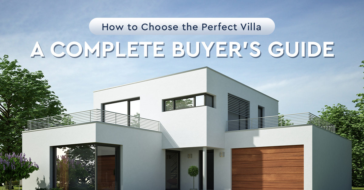 How to Choose the Perfect Villa: A Complete Buyer’s Guide