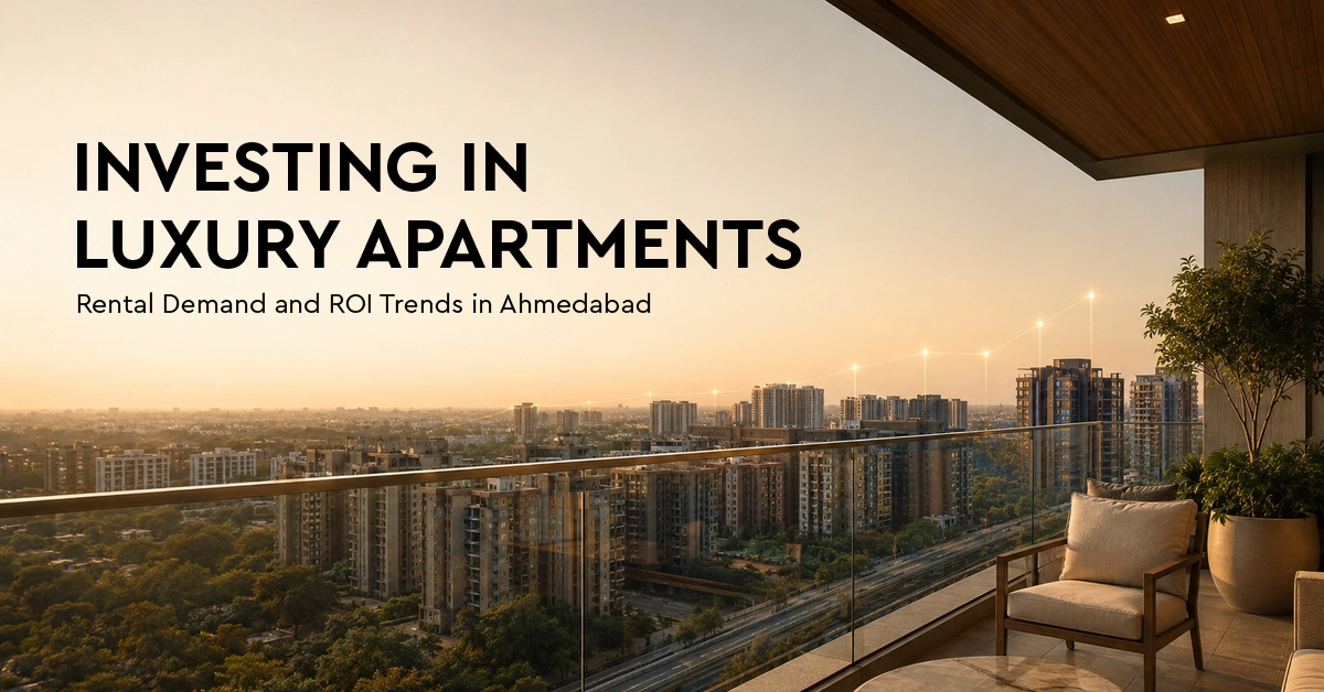 Investing in Luxury Apartments: Rental Demand and ROI Trends in Ahmedabad