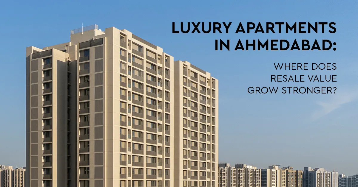 Luxury Apartments in Ahmedabad: Where Does Resale Value Grow Stronger?